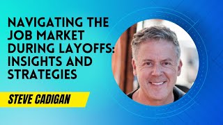 Navigating the Market During Layoffs: Insights and Strategies with Steve Cadigan