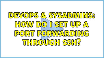 DevOps & SysAdmins: How do I set up a port forwarding through SSH? (4 Solutions!!)