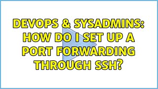 DevOps & SysAdmins: How do I set up a port forwarding through SSH? (4 Solutions!!) Wealth