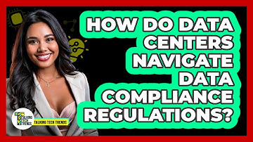How Do Data Centers Navigate Data Compliance Regulations? - Talking Tech Trends