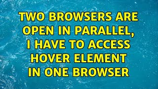 Two browsers are open in parallel, I have to access hover element in one browser screenshot 4