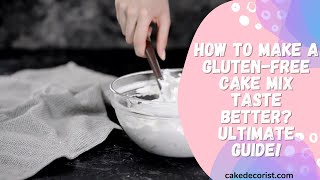 How To Make A Gluten Free Cake Mix Taste Better Ultimate Guide!