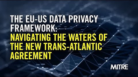 The EU-US Data Privacy Framework: Navigating the Waters of the New Trans-Atlantic Agreement
