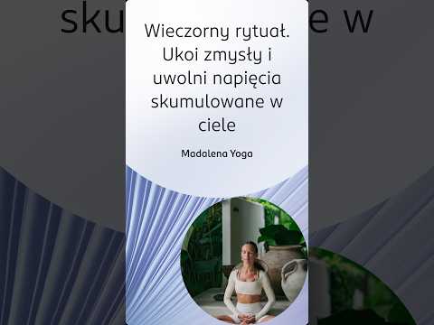 Strefa czułości, Małe rytuały. Madalena Yoga Wieczorny rytuał. Ukoi zmysły i uwolni napięcia w ciele