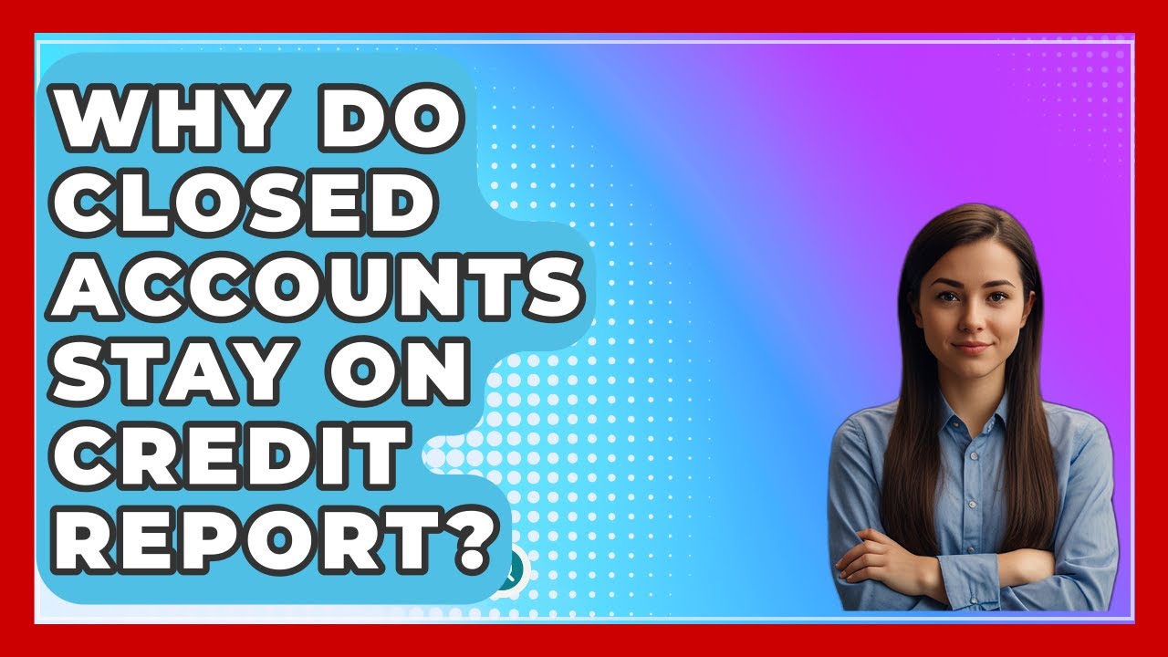 Why Do Closed Accounts Stay On Credit Report CreditGuide360 Why Do Closed Accounts Stay On Credit Report CreditGuide360