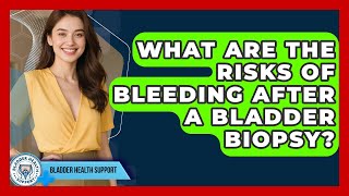 What Are The Risks Of Bleeding After A Bladder Biopsy? - Bladder Health Support