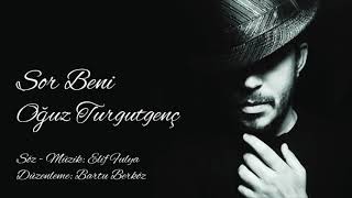 Sor Beni - Oğuz Turgutgenç