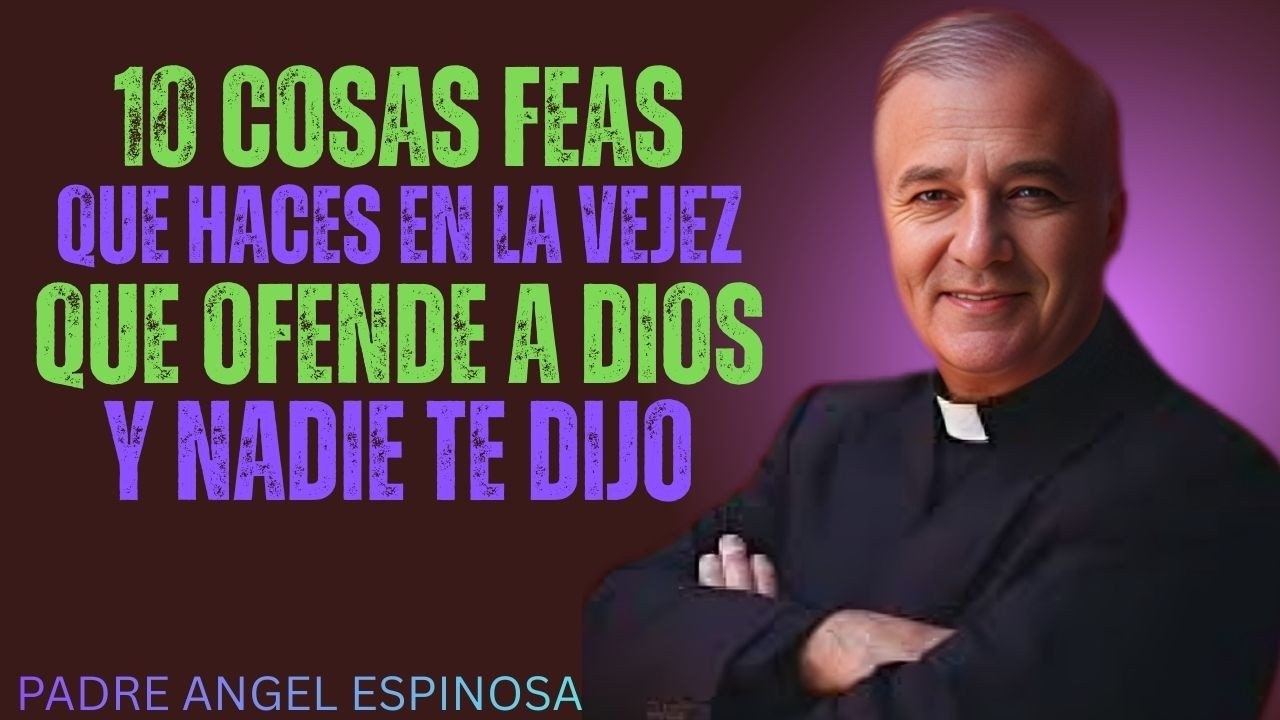 10 feos hábitos en la vejez que ofenden a Dios pero nadie te lo contó — Padre ANGEL ESPINOSA