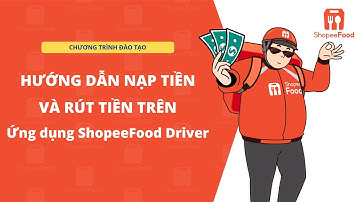 [ALL] Hướng Dẫn Nạp Tiền Và Rút Tiền Trên Ứng Dụng ShopeeFood Driver