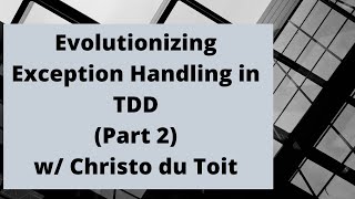 Evolutioning Exception Handling in TDD (Part 2) w/ Christo du Toit