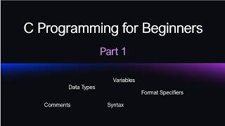 C Programming Tutorial for Beginners Part 1 | Syntax, Variables, Data Types, printf() & Comments