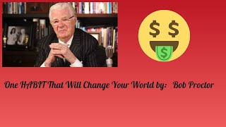 One HABIT That Will Change Your World by:   Bob Proctor