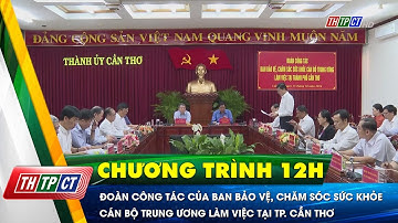 Đoàn công tác của Ban bảo vệ, chăm sóc sức khỏe cán bộ Trung ương làm việc tại TP. Cần Thơ
