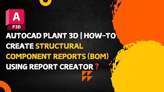 AutoCAD Plant 3D | Create Structural Component Reports (BOM) using Report Creator