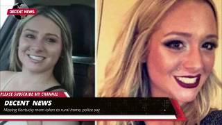 Celebrity Missing Kentucky mom taken to rural home, police say I DECENT NEWS I Wealth