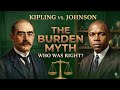 The Burden Myth: Kipling vs Johnson | Who Was Right?