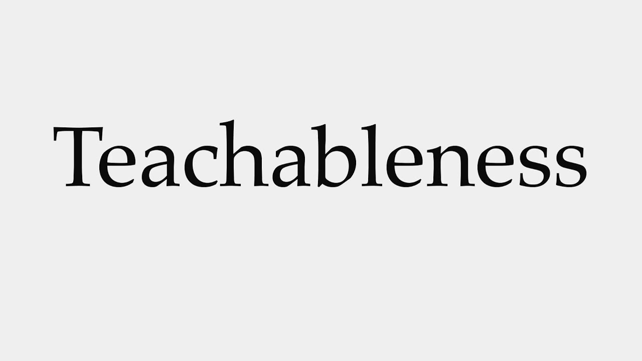 How to Pronounce Teachableness