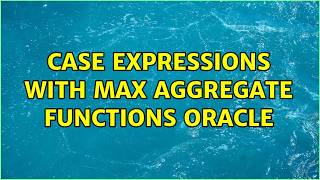 CASE expressions with MAX aggregate functions Oracle