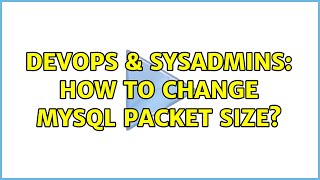 Famous DevOps & SysAdmins: How to change Mysql packet size? (2 Solutions!!) Profile