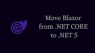 How to Move Blazor from .NET CORE to .NET 5 Net Worth