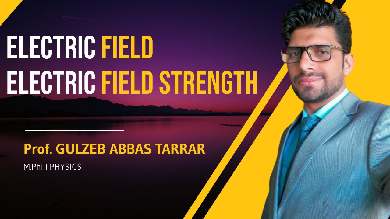 Physics 12: Chapter 12: Electric Field ll Prof: GULZEB ABBAS TARRAR ll ...