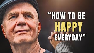 How To Be Happy Everyday - Wayne Dyer