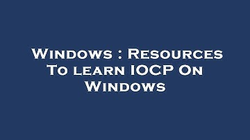 Windows : Resources To learn IOCP On Windows