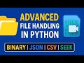 Advanced File Handling in Python | Binary, JSON, CSV, Seek &amp; Real-Time Examples