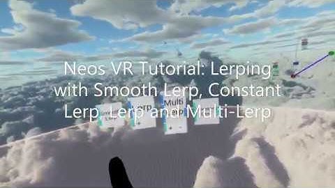 OLD: Neos VR Tutorial: Lerping with Smooth Lerp, Constant Lerp, Lerp and Multi-Lerp