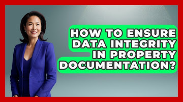 How To Ensure Data Integrity In Property Documentation? - Mastering Property Management