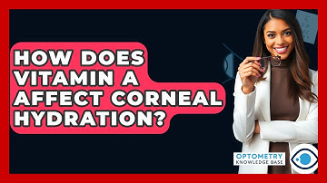 How Does Vitamin A Affect Corneal Hydration? - Optometry Knowledge Base