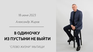 Александр Жиров: В одиночку из пустыни не выйти |Воскресное богослужение | «Слово жизни» Мытищи