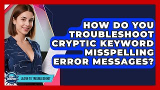 How Do You Troubleshoot Cryptic Keyword Misspelling Error Messages? - Learn To Troubleshoot