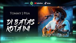 Di Batas Kota Ini – Tommy J Pisa | Cover Blues Rock Penuh Nostalgia yang Menyentuh Hati