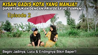 KISAH GADIS KOTA YANG MANJA BERTEMU DENGAN PRIA DESA TAMAPAN! Begini Jadinya Endingnya..| Episode 2