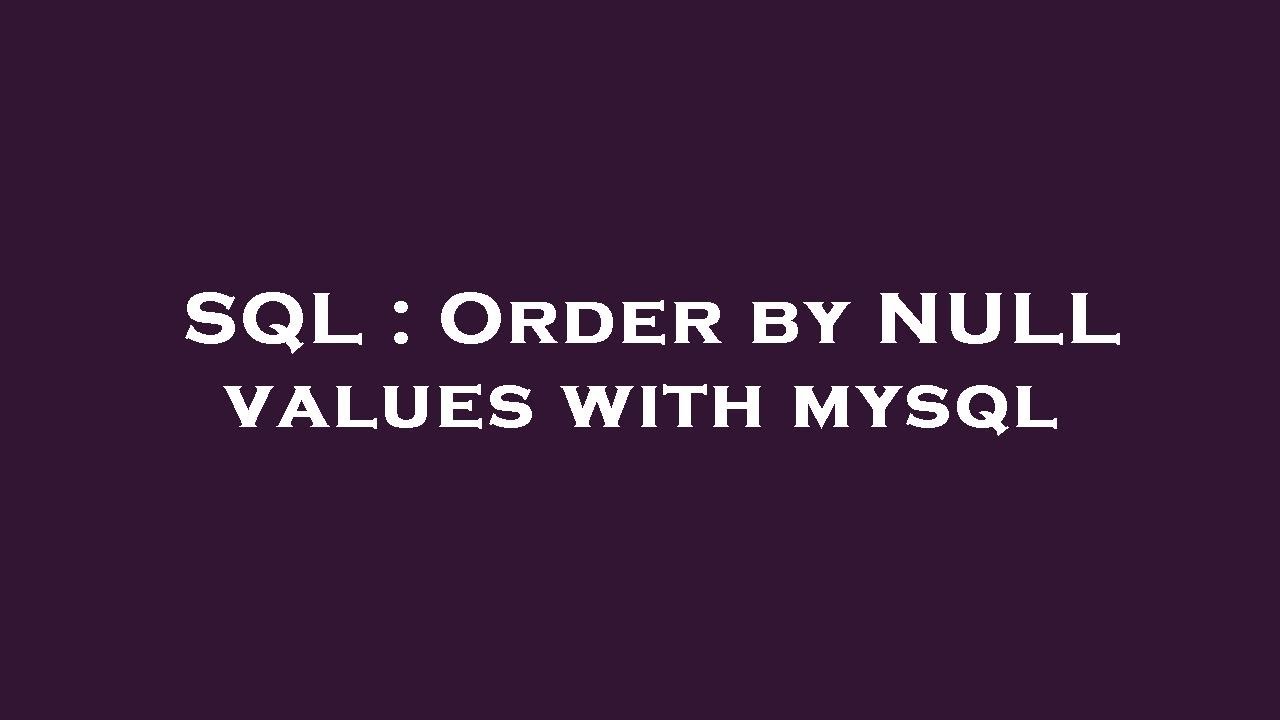 SQL : Order by NULL values with mysql