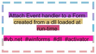 Attach Event handler to a Form created from a dll loaded at run-time