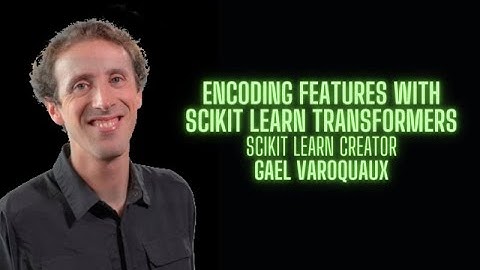 Encoding features with scikit learn transformers - Gael Varoquaux creator of sklearn