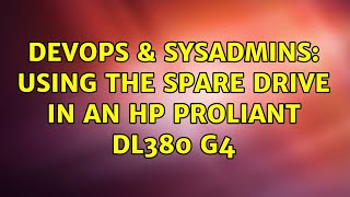 DevOps & SysAdmins: Using the spare drive in an HP Proliant DL380 G4 (2 Solutions!!)