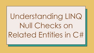 Understanding LINQ Null Checks on Related Entities in C#