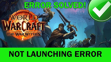 How to Fix World of Warcraft: The War Within Not Launching Error on PC