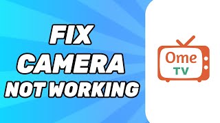 How to Fix Ometv Camera Not Working