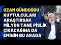 Ozan Gündoğdu: Kuytulcuları araştırsak milyon tane pislik çıkacağına da eminim bu arada