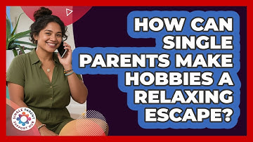 How Can Single Parents Make Hobbies A Relaxing Escape? - Single Parent Support Hub