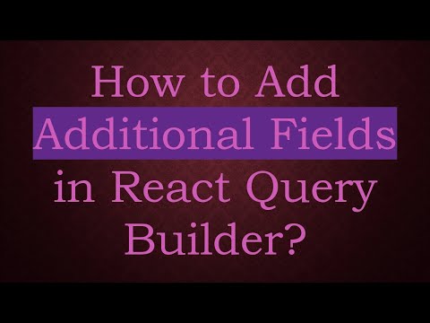 How to Add Additional Fields in React Query Builder?