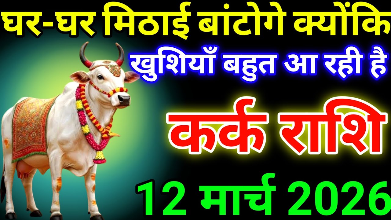 कर्क राशि 12 मार्च 2026 घर-घर मिठाई बांटोगे क्योंकि, खुशियाँ बहुत आ रही है #karkrashi