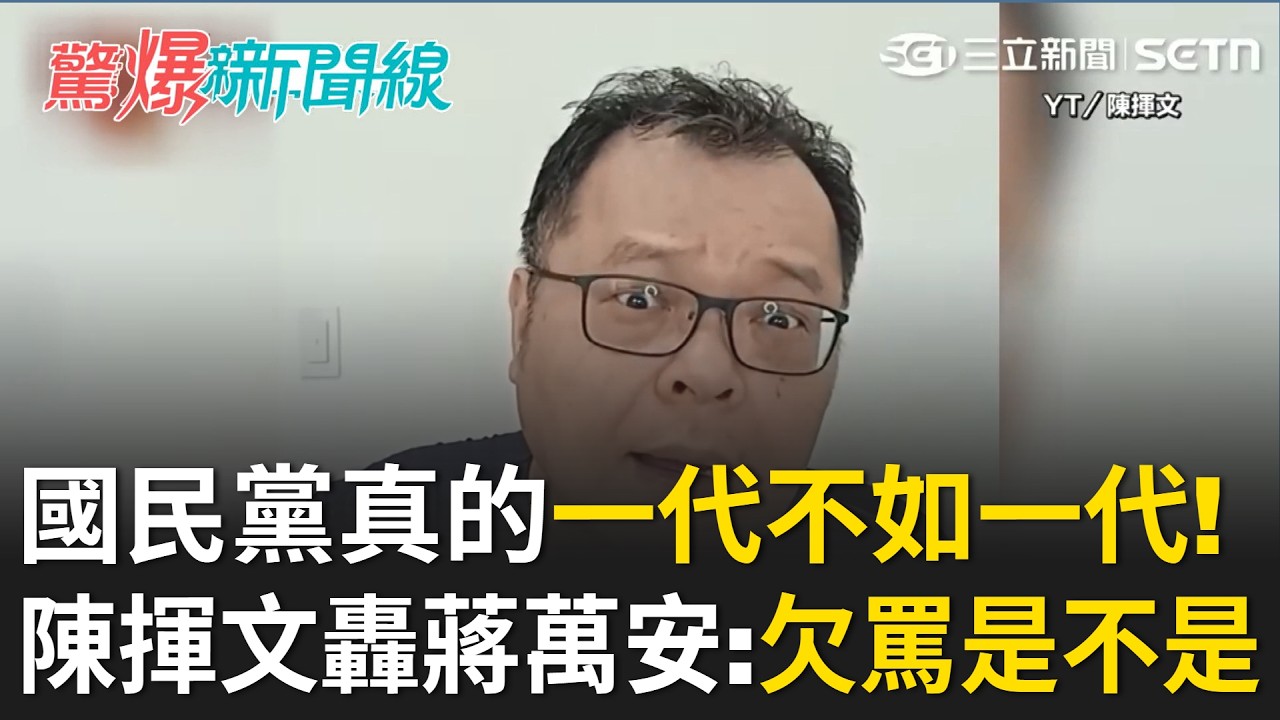 國民黨一代不如一代！ 連「藍軍鐵粉」陳揮文都怒轟蔣萬安：傻了欠罵是不是？ 狂罵民進黨女議員真的能換選票？ 康仁俊：看是要連任還是選總統｜【驚爆新聞線】20260719｜三立新聞台