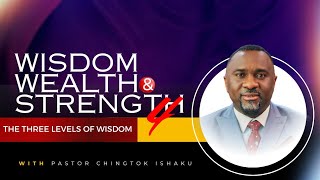 Wisdom Wealth & Strength Iv : Three Levels Of Wisdom | Pastor Chingtok Ishaku