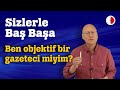 BEN OBJEKTİF BİR GAZETECİ MİYİM?