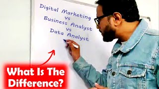 What is the difference : Digital Marketing Vs Business Analyst vs Data Analyst